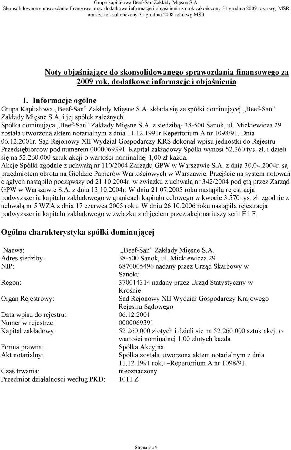 Informacje ogólne Grupa Kapitałowa Beef-San Zakłady Mięsne S.A. składa się ze spółki dominującej Beef-San Zakłady Mięsne S.A. i jej spółek zależnych. Spółka dominująca Beef-San Zakłady Mięsne S.A. z siedzibą- 38-5 Sanok, ul.