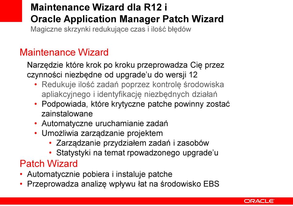 niezbędnych działań Podpowiada, które krytyczne patche powinny zostać zainstalowane Automatyczne uruchamianie zadań Umożliwia zarządzanie projektem Zarządzanie