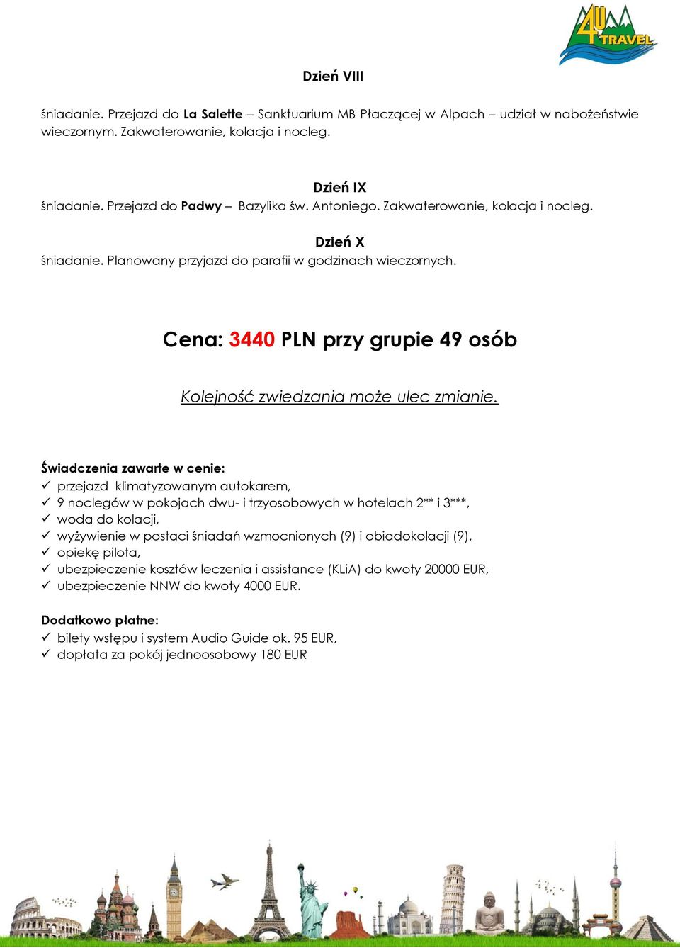 Cena: 3440 PLN przy grupie 49 osób przejazd klimatyzowanym autokarem, 9 noclegów w pokojach dwu- i trzyosobowych w hotelach 2** i 3***, woda do kolacji, wyżywienie w postaci śniadań