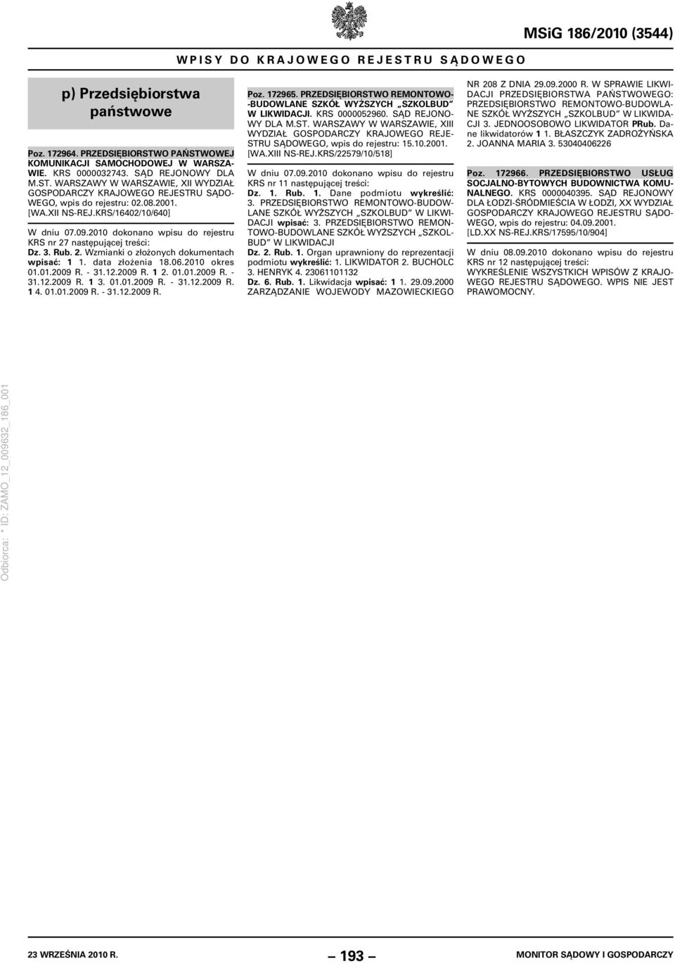 2010 dokonano wpisu do rejestru KRS nr 27 następującej treści: wpisać: 1 1. data złożenia 18.06.2010 okres 01.01.2009 R. - 31.12.2009 R. 1 2. 01.01.2009 R. - 31.12.2009 R. 1 3. 01.01.2009 R. - 31.12.2009 R. 1 4.