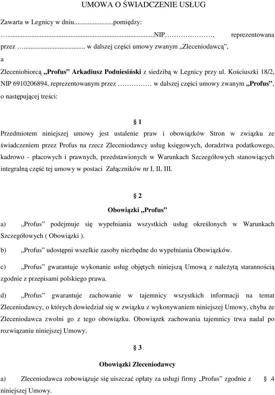 Kościuszki 18/2, NIP 6910206894, reprezentowanym przez w dalszej części umowy zwanym Profus, o następującej treści: 1 Przedmiotem niniejszej umowy jest ustalenie praw i obowiązków Stron w związku ze