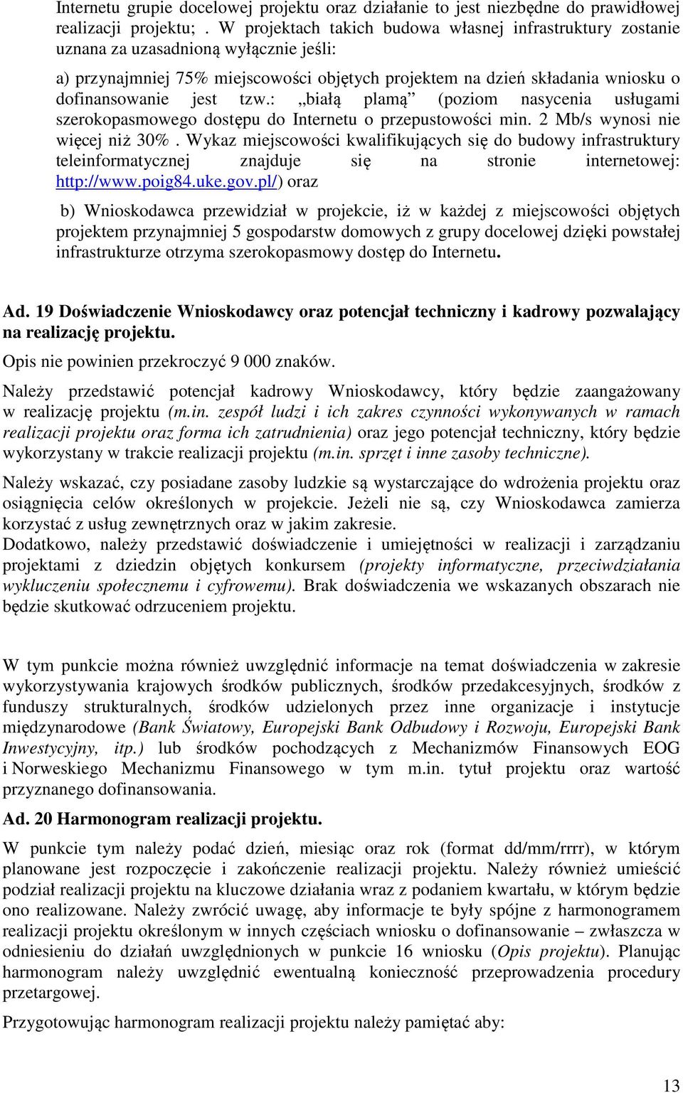 tzw.: białą plamą (poziom nasycenia usługami szerokopasmowego dostępu do Internetu o przepustowości min. 2 Mb/s wynosi nie więcej niż 30%.