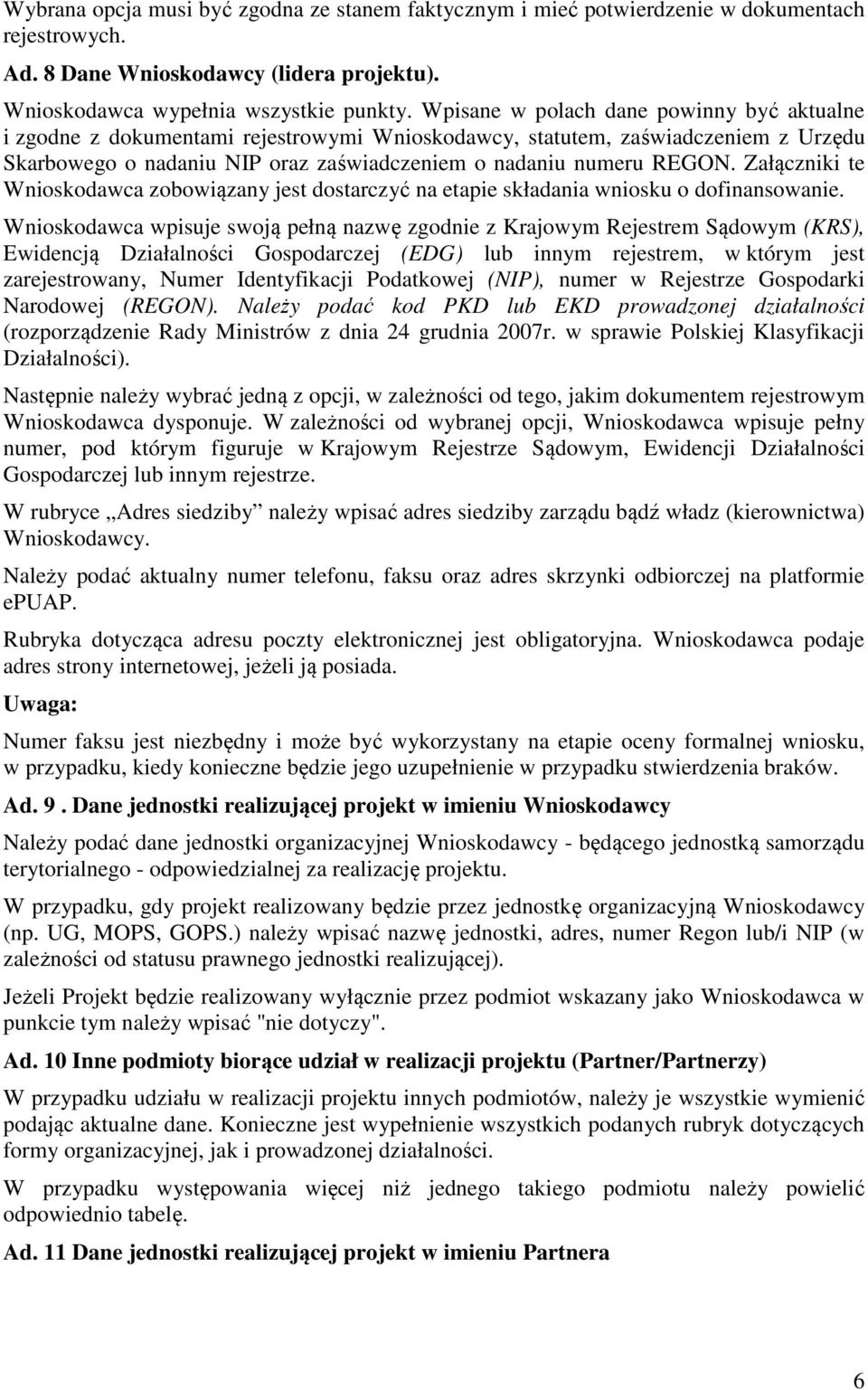 Załączniki te Wnioskodawca zobowiązany jest dostarczyć na etapie składania wniosku o dofinansowanie.