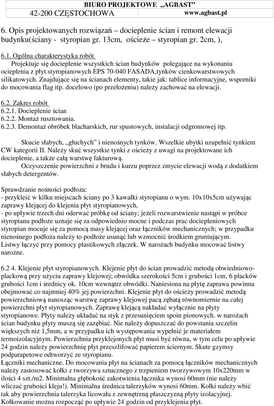 Ogólna charakterystyka robót Projektuje się docieplenie wszystkich ścian budynków polegające na wykonaniu ocieplenia z płyt styropianowych EPS 70-040 FASADA,tynków cienkowarstwowych silikatowych.