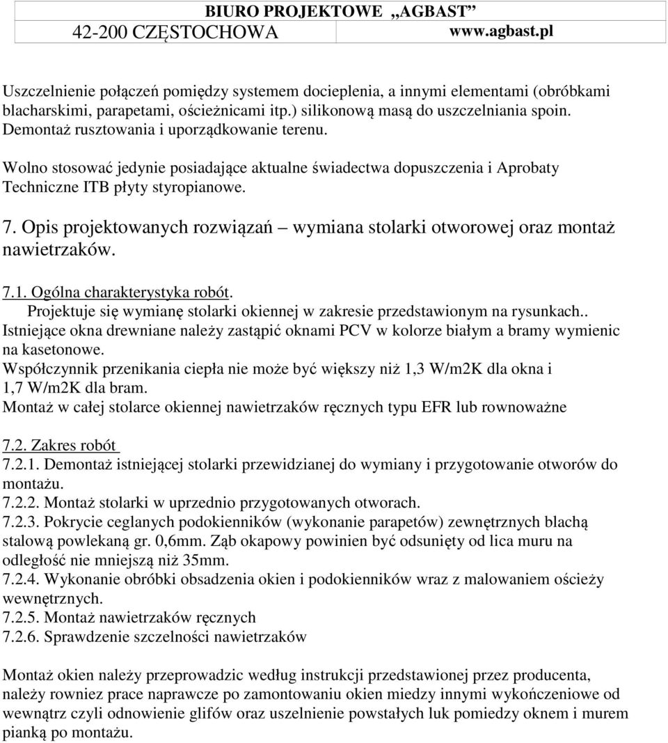 Wolno stosować jedynie posiadające aktualne świadectwa dopuszczenia i Aprobaty Techniczne ITB płyty styropianowe. 7. Opis projektowanych rozwiązań wymiana stolarki otworowej oraz montaż nawietrzaków.