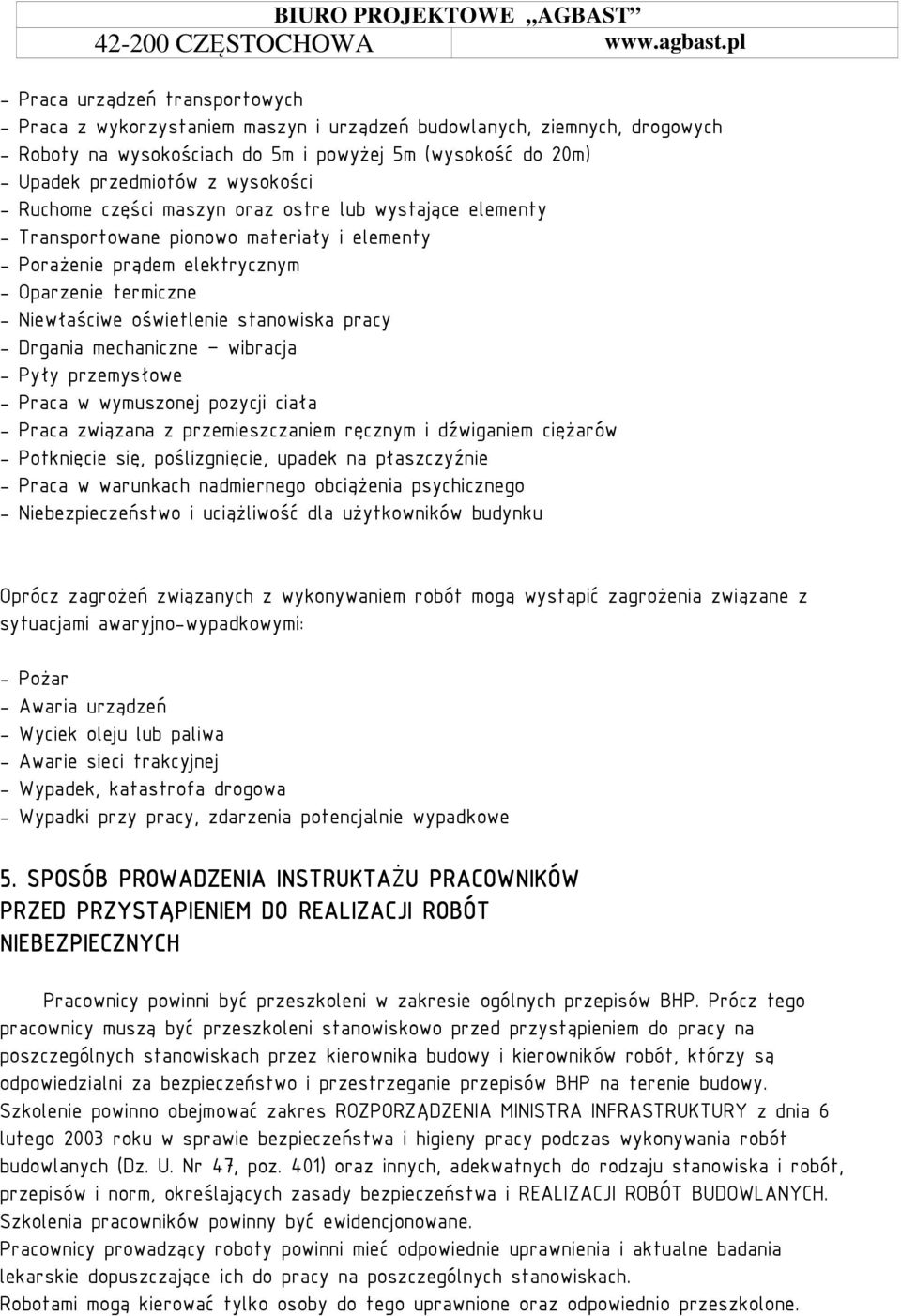 wysokości - Ruchome części maszyn oraz ostre lub wystające elementy - Transportowane pionowo materiały i elementy - Porażenie prądem elektrycznym - Oparzenie termiczne - Niewłaściwe oświetlenie