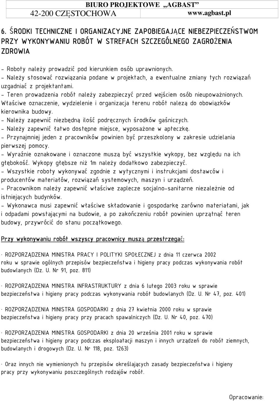 - Należy stosować rozwiązania podane w projektach, a ewentualne zmiany tych rozwiązań uzgadniać z projektantami. - Teren prowadzenia robót należy zabezpieczyć przed wejściem osób nieupoważnionych.