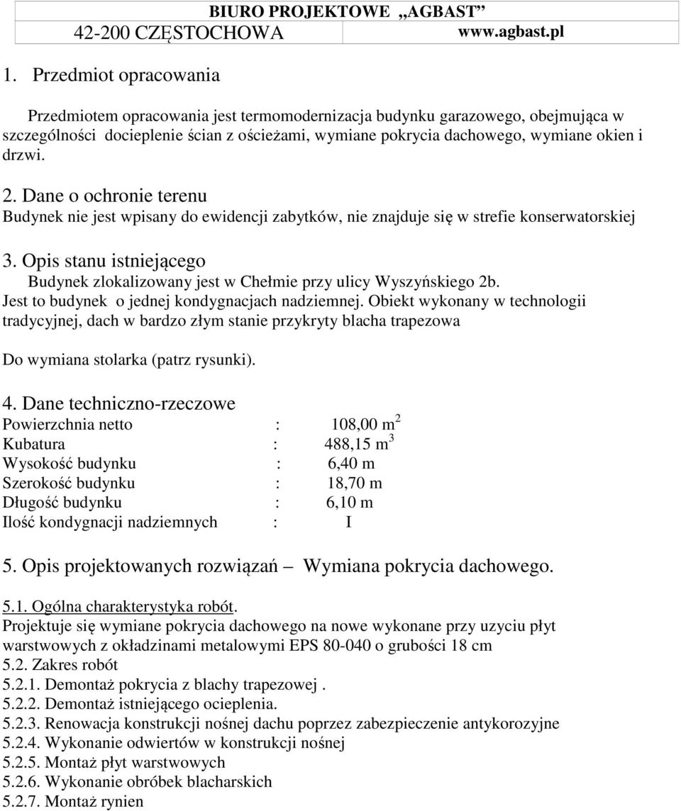 Dane o ochronie terenu Budynek nie jest wpisany do ewidencji zabytków, nie znajduje się w strefie konserwatorskiej 3.