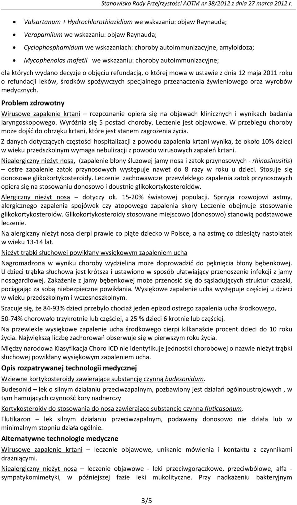 przeznaczenia żywieniowego oraz wyrobów medycznych. Problem zdrowotny Wirusowe zapalenie krtani rozpoznanie opiera się na objawach klinicznych i wynikach badania laryngoskopowego.