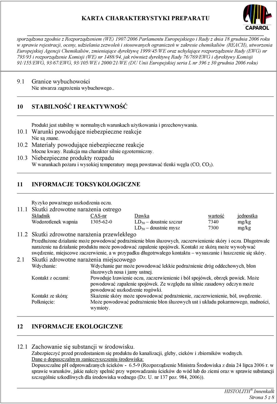 3 Niebezpieczne produkty rozpadu W warunkach pożaru i wysokiej temperatury mogą powstawać tlenki węgla (CO, CO 2 ). 11 