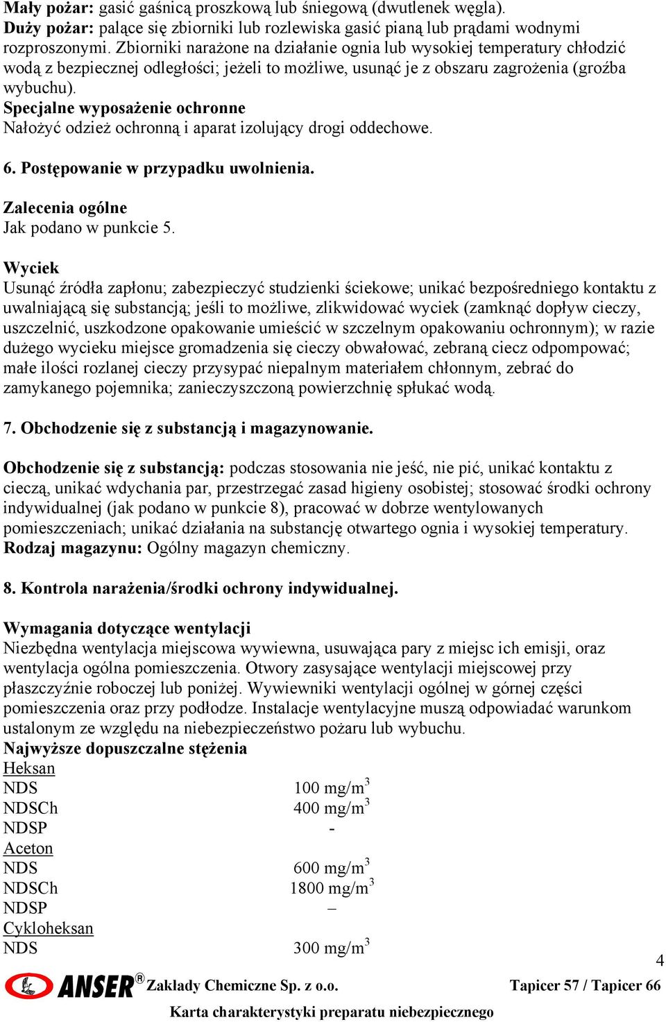 Specjalne wyposażenie ochronne Nałożyć odzież ochronną i aparat izolujący drogi oddechowe. 6. Postępowanie w przypadku uwolnienia. Zalecenia ogólne Jak podano w punkcie 5.