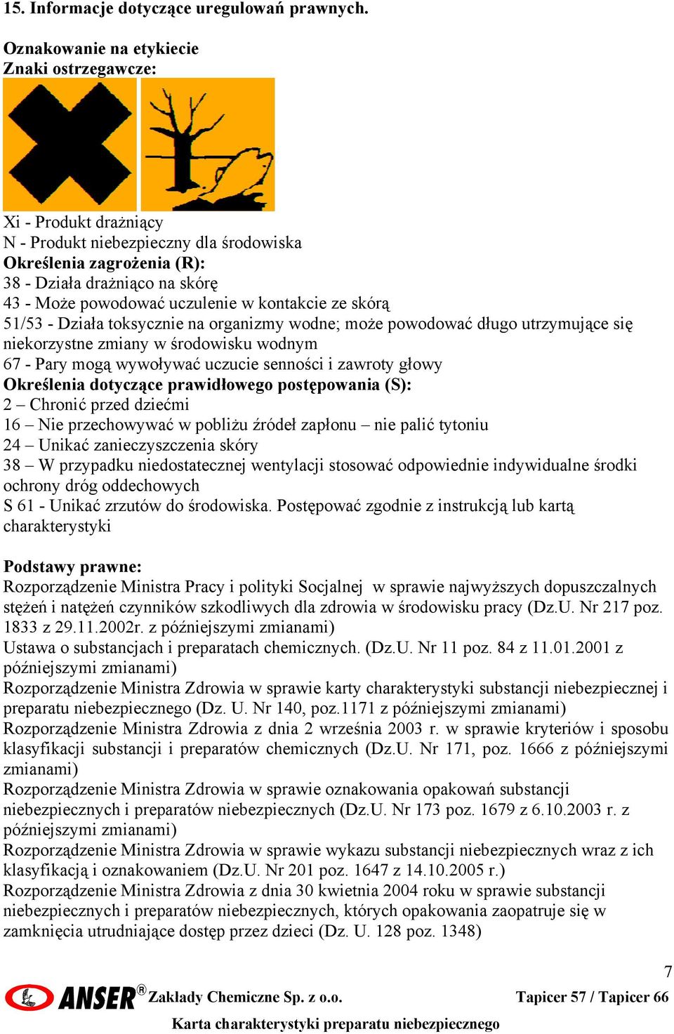 kontakcie ze skórą 51/53 - Działa toksycznie na organizmy wodne; może powodować długo utrzymujące się niekorzystne zmiany w środowisku wodnym 67 - Pary mogą wywoływać uczucie senności i zawroty głowy