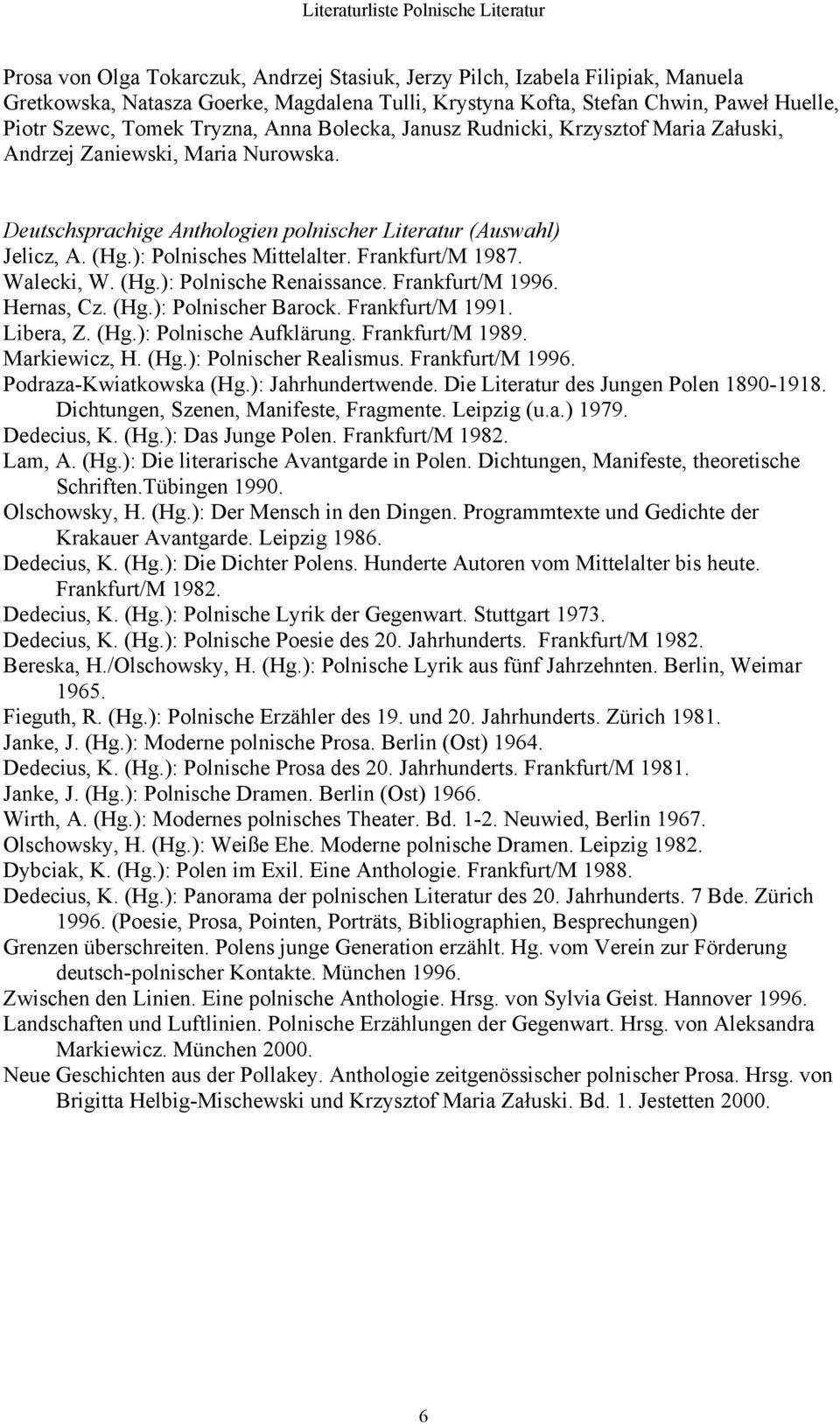 Frankfurt/M 1987. Walecki, W. (Hg.): Polnische Renaissance. Frankfurt/M 1996. Hernas, Cz. (Hg.): Polnischer Barock. Frankfurt/M 1991. Libera, Z. (Hg.): Polnische Aufklärung. Frankfurt/M 1989.