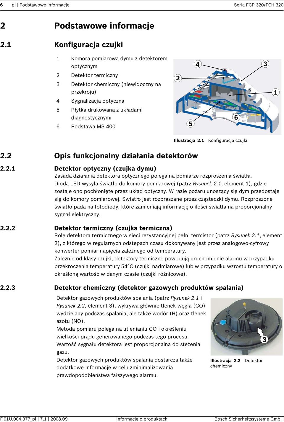 diagnostycznymi 6 Podstawa MS 400 2 5 4 6 3 1 Illustracja 2.1 Konfiguracja czujki 2.2 Opis funkcjonalny działania detektorów 2.2.1 Detektor optyczny (czujka dymu) Zasada działania detektora optycznego polega na pomiarze rozproszenia światła.