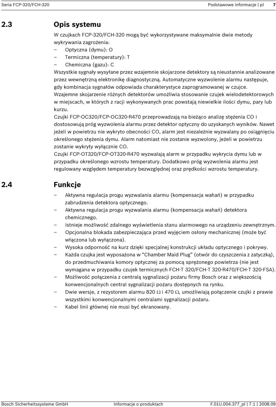 wysyłane przez wzajemnie skojarzone detektory są nieustannie analizowane przez wewnętrzną elektronikę diagnostyczną.