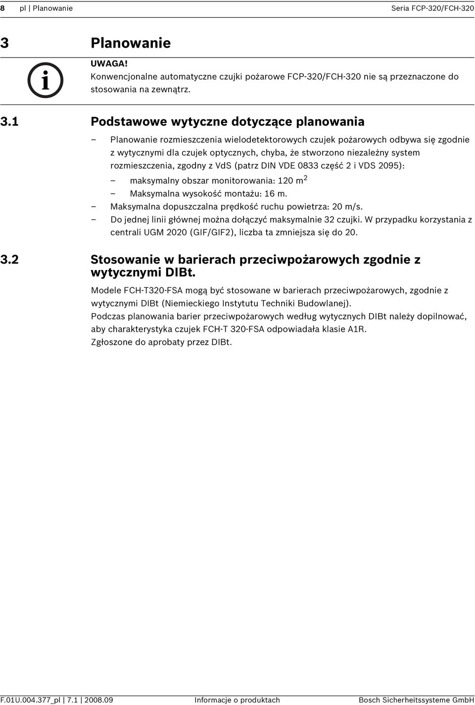 1 Podstawowe wytyczne dotyczące planowania Planowanie rozmieszczenia wielodetektorowych czujek pożarowych odbywa się zgodnie z wytycznymi dla czujek optycznych, chyba, że stworzono niezależny system