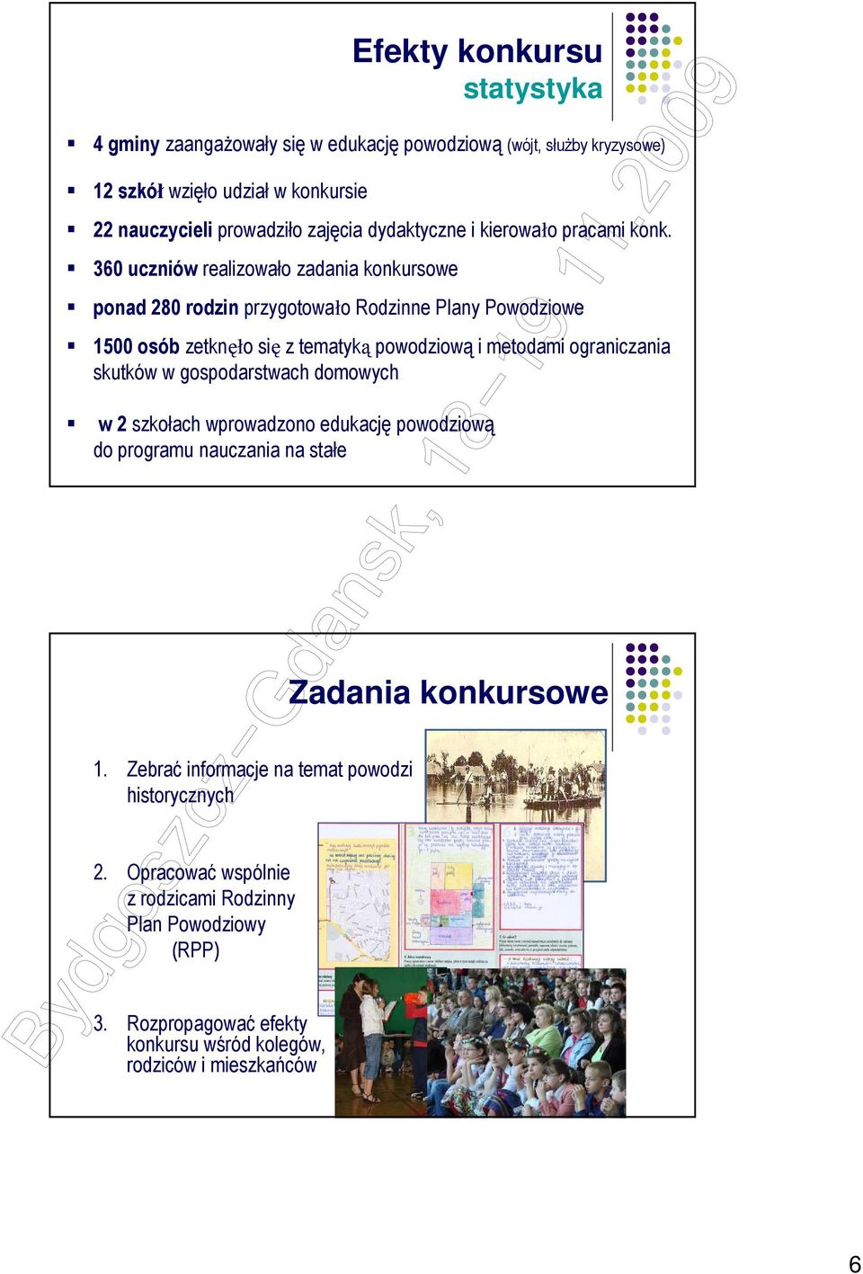 powodziową i metodami ograniczania skutków w gospodarstwach domowych w 2 szkołach wprowadzono edukację powodziową do programu nauczania na stałe Zadania konkursowe 1.