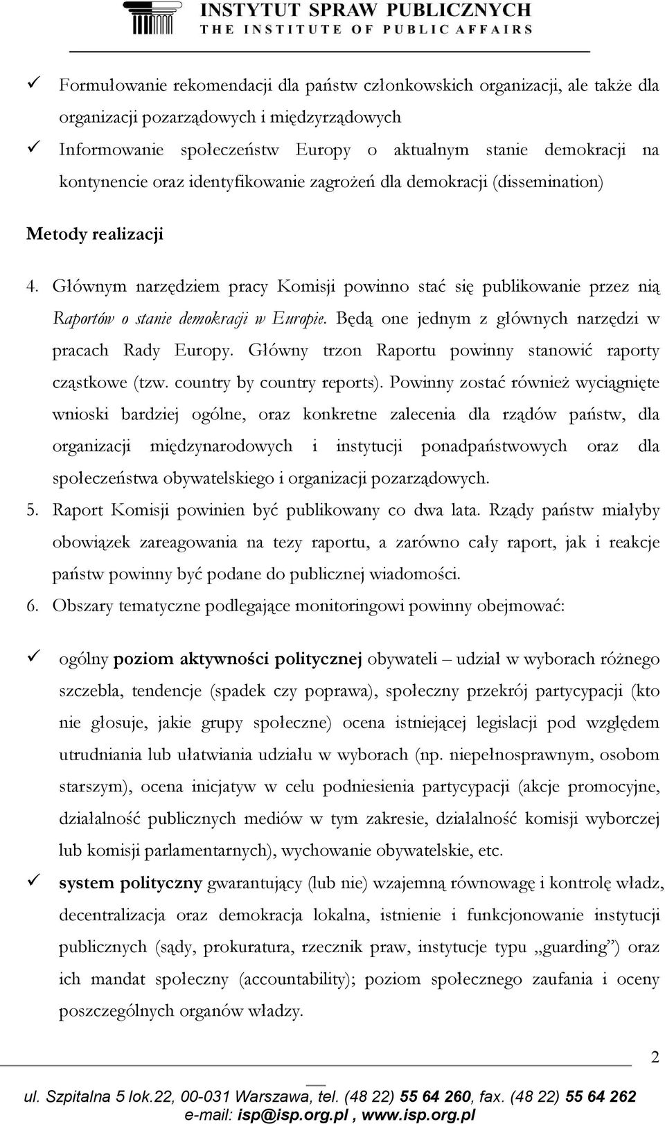 Będą one jednym z głównych narzędzi w pracach Rady Europy. Główny trzon Raportu powinny stanowić raporty cząstkowe (tzw. country by country reports).