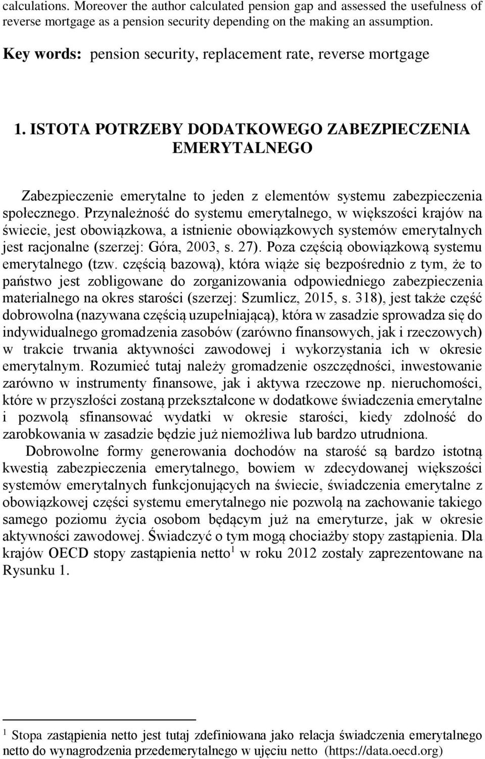 ISTOTA POTRZEBY DODATKOWEGO ZABEZPIECZENIA EMERYTALNEGO Zabezpieczenie emerytalne to jeden z elementów systemu zabezpieczenia społecznego.