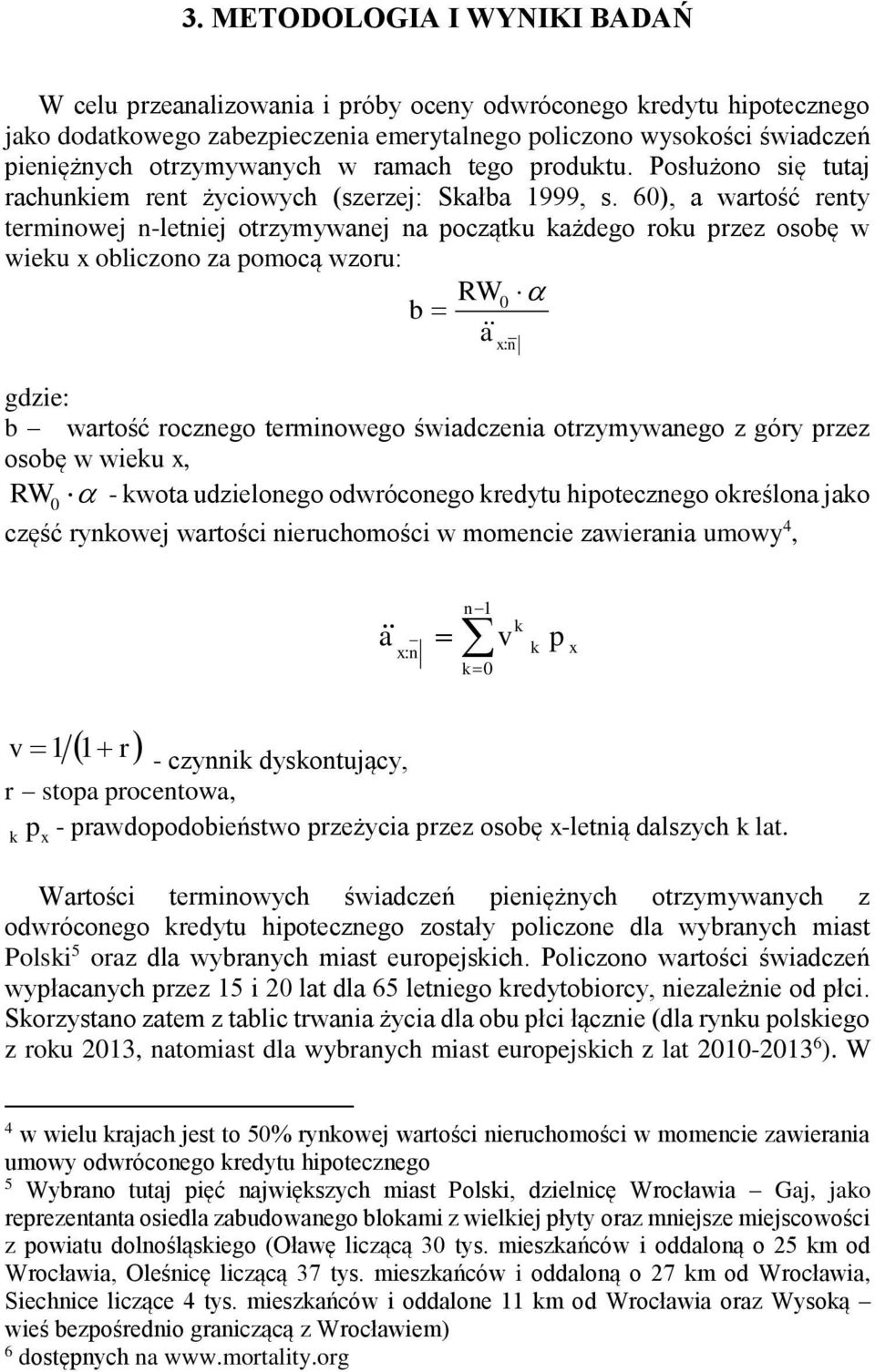 60), a wartość renty terminowej n-letniej otrzymywanej na początku każdego roku przez osobę w wieku x obliczono za pomocą wzoru: RW0 b a x : n gdzie: b wartość rocznego terminowego świadczenia