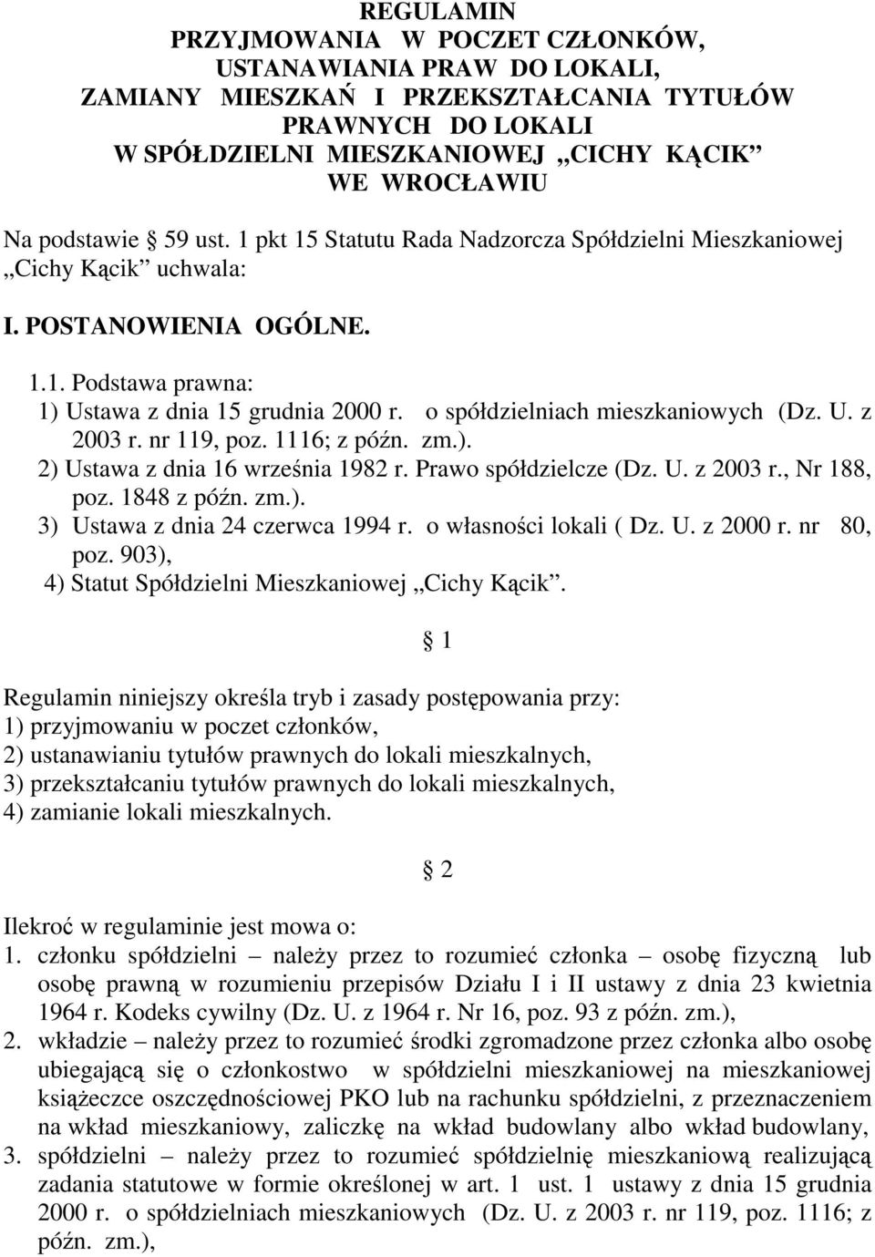 o spółdzielniach mieszkaniowych (Dz. U. z 2003 r. nr 119, poz. 1116; z późn. zm.). 2) Ustawa z dnia 16 września 1982 r. Prawo spółdzielcze (Dz. U. z 2003 r., Nr 188, poz. 1848 z późn. zm.). 3) Ustawa z dnia 24 czerwca 1994 r.