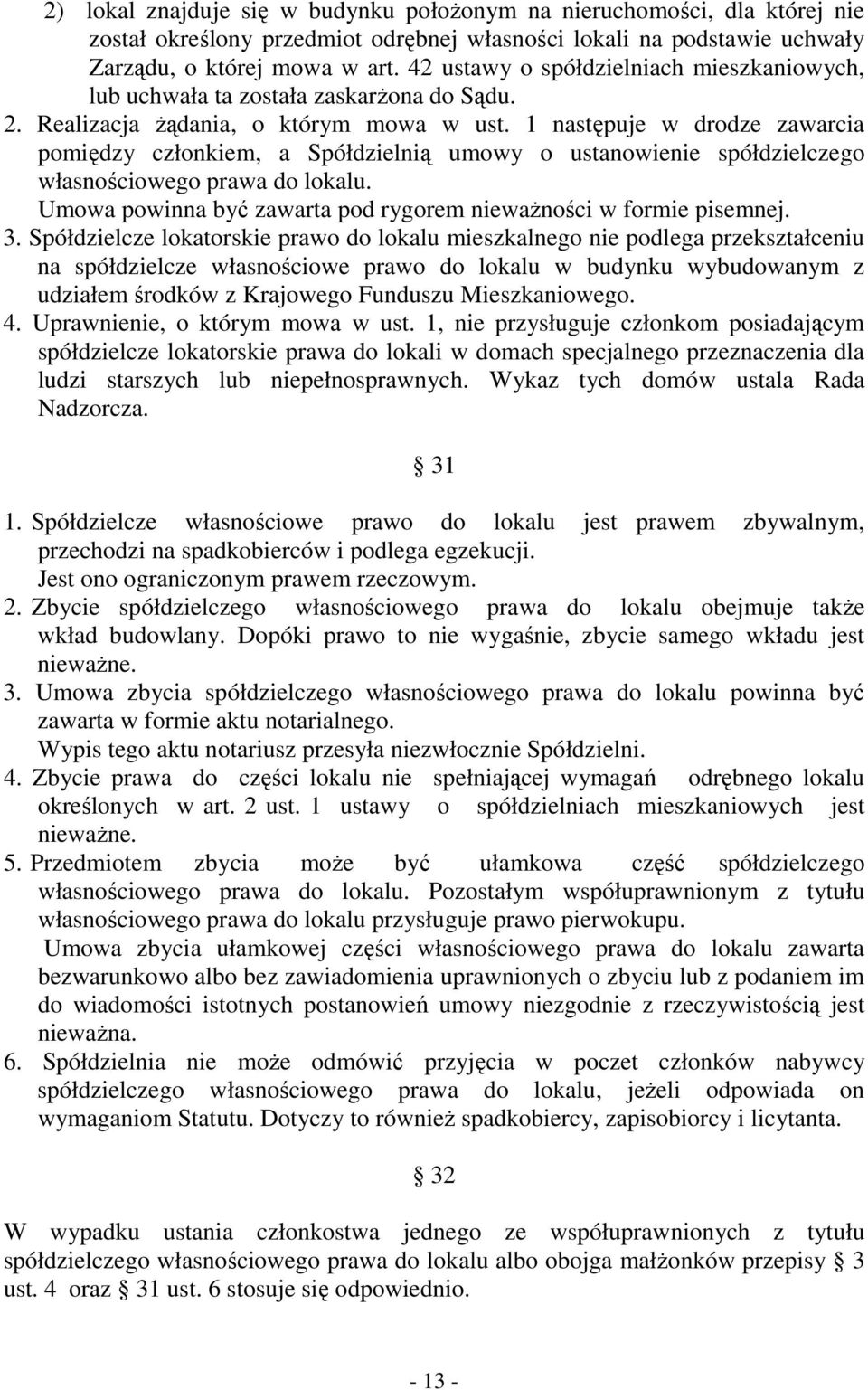 1 następuje w drodze zawarcia pomiędzy członkiem, a Spółdzielnią umowy o ustanowienie spółdzielczego własnościowego prawa do lokalu.