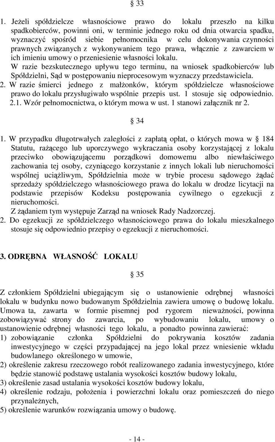 W razie bezskutecznego upływu tego terminu, na wniosek spadkobierców lub Spółdzielni, Sąd w postępowaniu nieprocesowym wyznaczy przedstawiciela. 2.