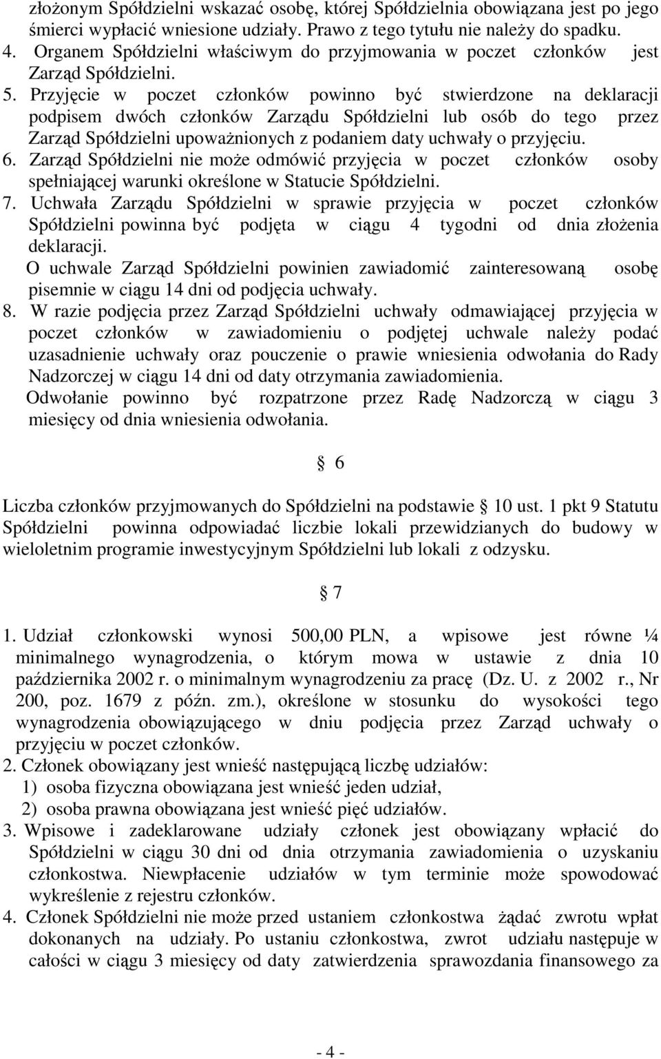 Przyjęcie w poczet członków powinno być stwierdzone na deklaracji podpisem dwóch członków Zarządu Spółdzielni lub osób do tego przez Zarząd Spółdzielni upoważnionych z podaniem daty uchwały o