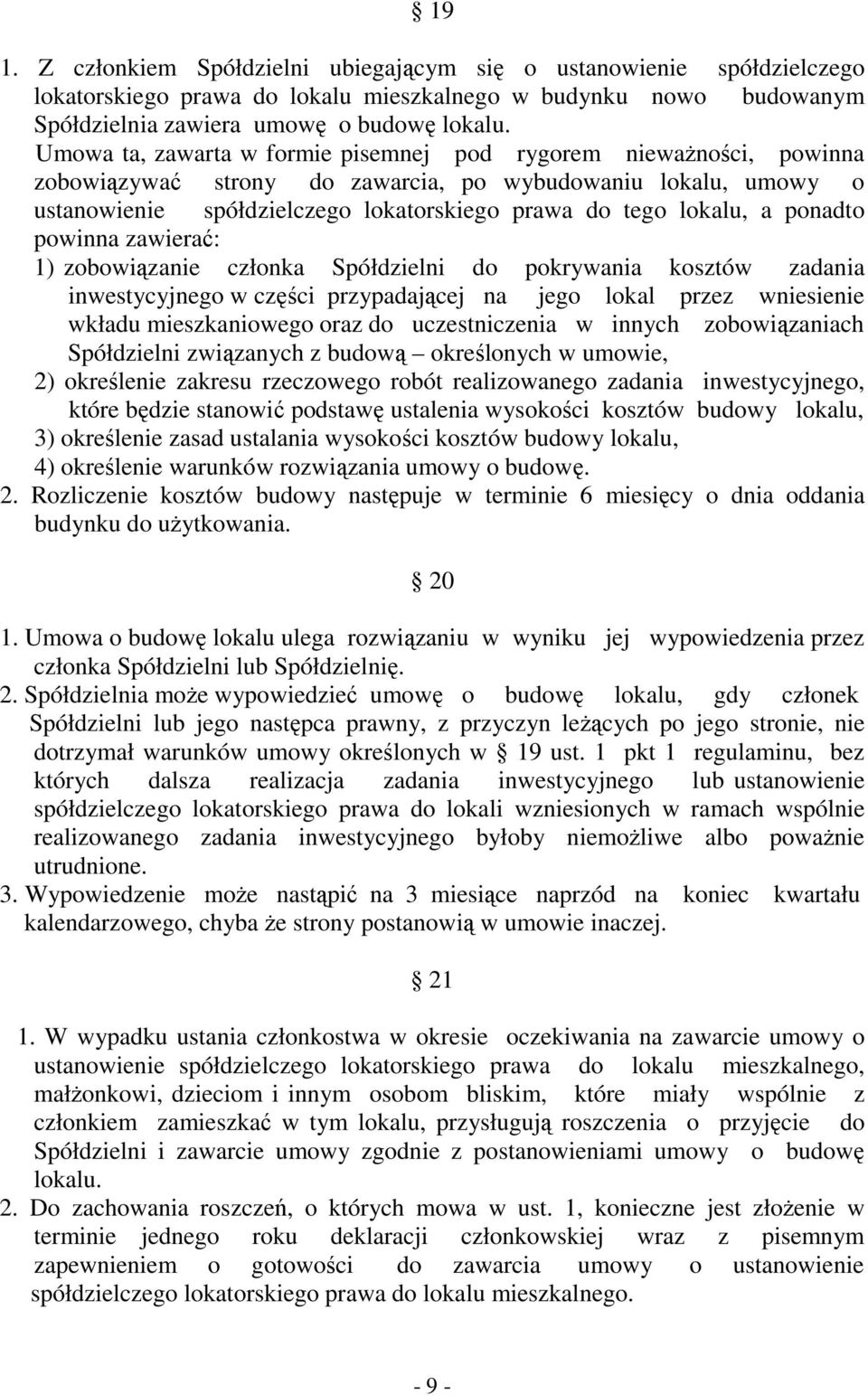 ponadto powinna zawierać: 1) zobowiązanie członka Spółdzielni do pokrywania kosztów zadania inwestycyjnego w części przypadającej na jego lokal przez wniesienie wkładu mieszkaniowego oraz do