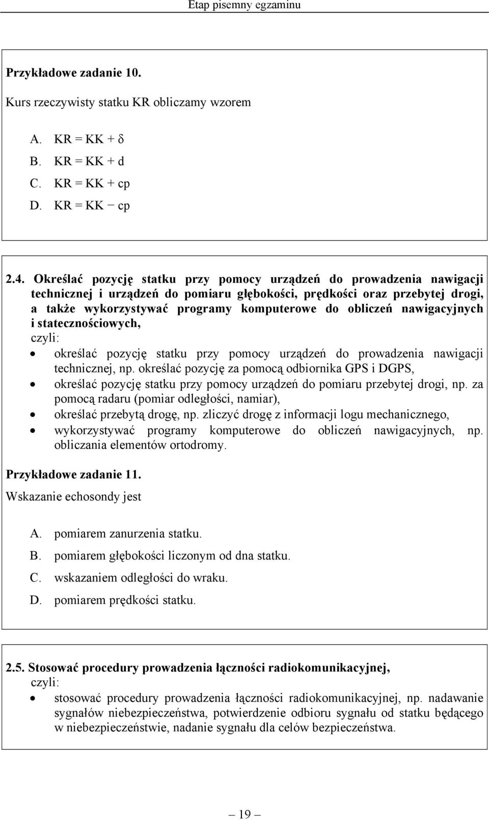 obliczeń nawigacyjnych i statecznościowych, określać pozycję statku przy pomocy urządzeń do prowadzenia nawigacji technicznej, np.