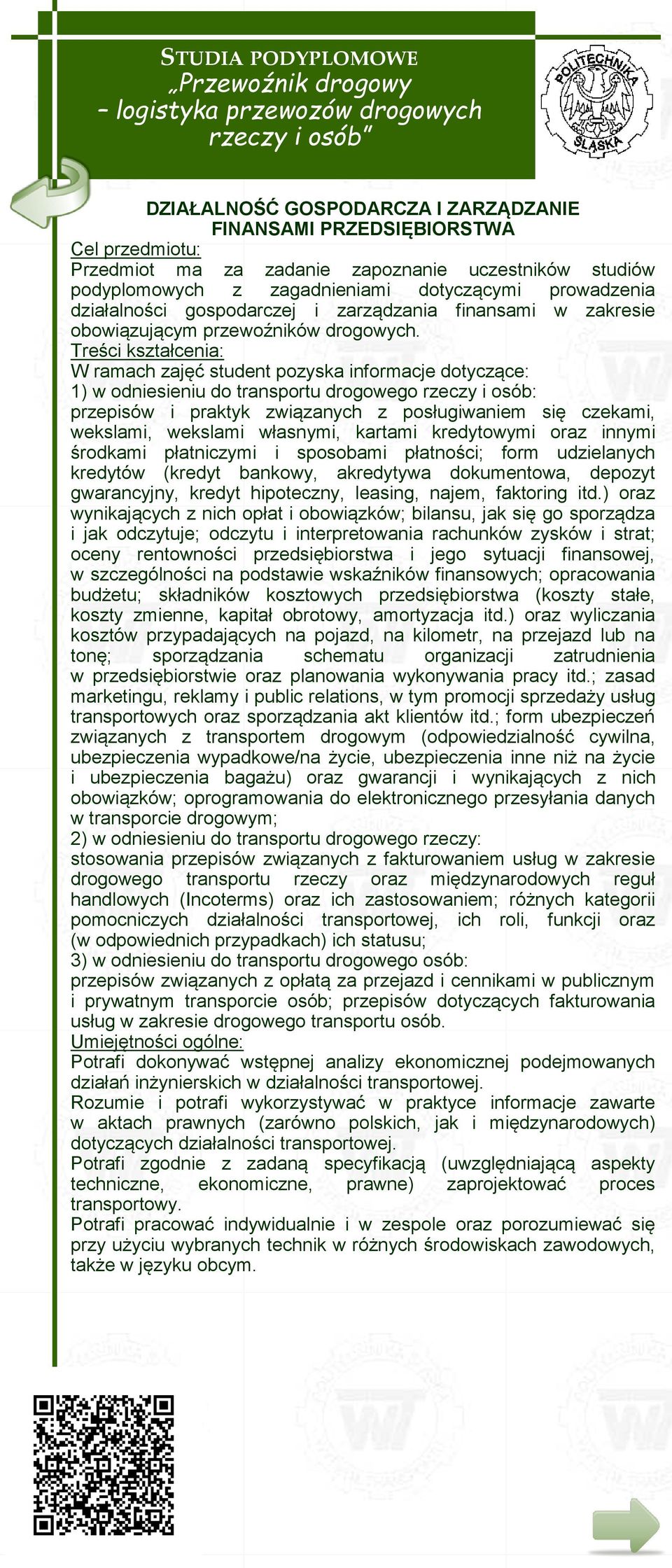 Treści kształcenia: W ramach zajęć student pozyska informacje dotyczące: 1) w odniesieniu do transportu drogowego rzeczy i osób: przepisów i praktyk związanych z posługiwaniem się czekami, wekslami,