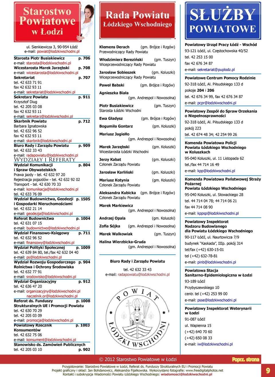 42 205 03 08 fax 42 632 93 11 e-mail: sekretarz@lodzkiwschodni.pl Skarbnik Powiatu p. 712 Barbara Ignatowska tel. 42 632 96 52 fax 42 632 93 11 e-mail: skarbnik@lodzkiwschodni.