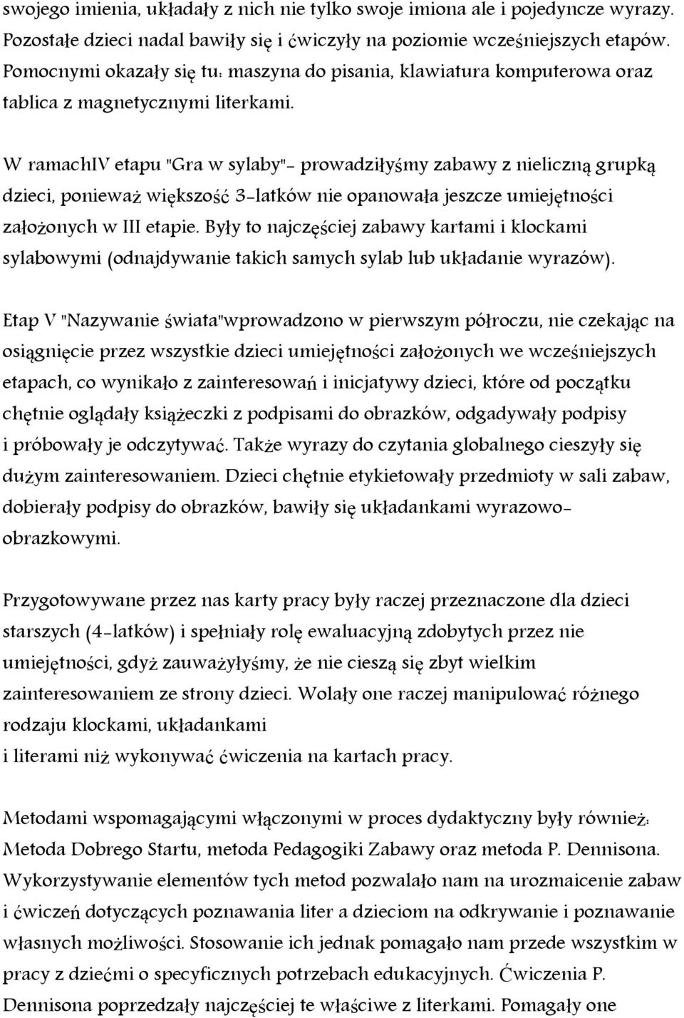 W ramachiv etapu "Gra w sylaby"- prowadziłyśmy zabawy z nieliczną grupką dzieci, ponieważ większość 3-latków nie opanowała jeszcze umiejętności założonych w III etapie.