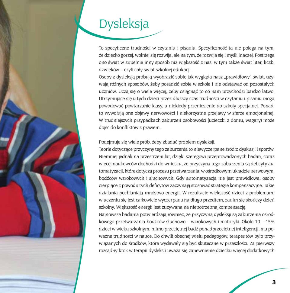 Osoby z dysleksją próbują wyobrazić sobie jak wygląda nasz prawidłowy świat, używają różnych sposobów, żeby poradzić sobie w szkole i nie odstawać od pozostałych uczniów.