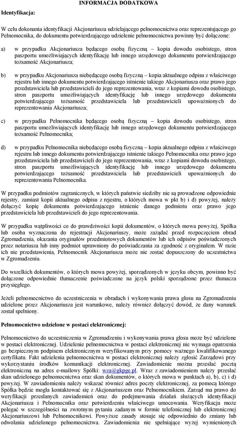 Akcjonariusza; b) w przypadku Akcjonariusza niebędącego osobą fizyczną kopia aktualnego odpisu z właściwego rejestru lub innego dokumentu potwierdzającego istnienie takiego Akcjonariusza oraz prawo