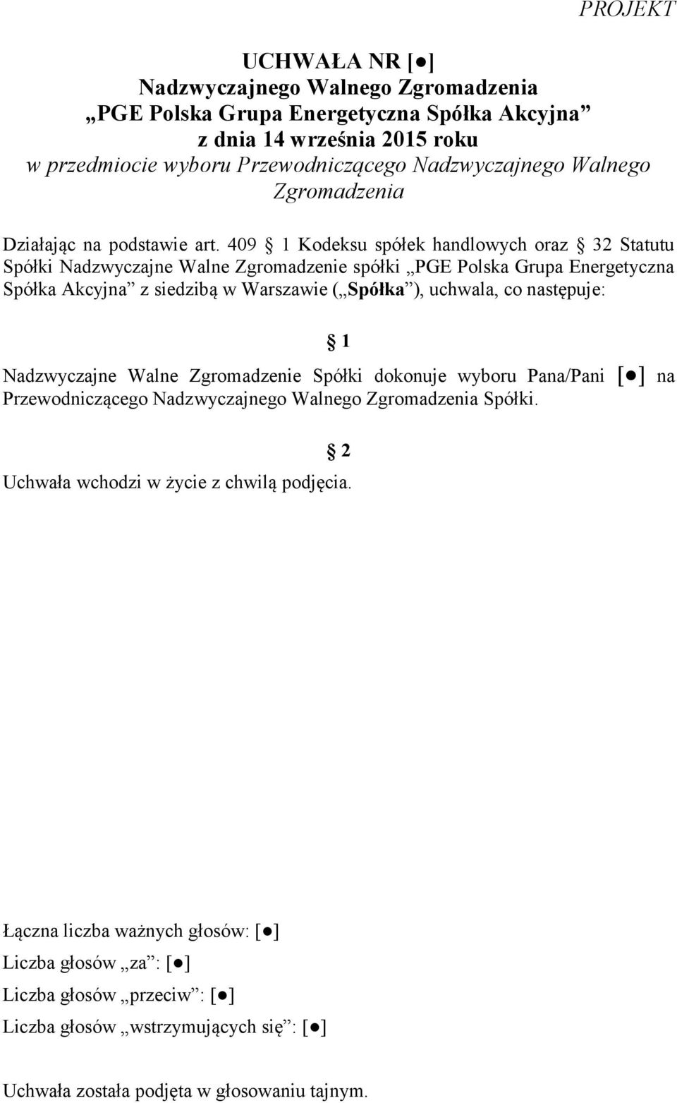 409 1 Kodeksu spółek handlowych oraz 32 Statutu Spółki Nadzwyczajne Walne Zgromadzenie spółki PGE Polska Grupa Energetyczna Spółka Akcyjna z siedzibą w Warszawie ( Spółka ), uchwala, co