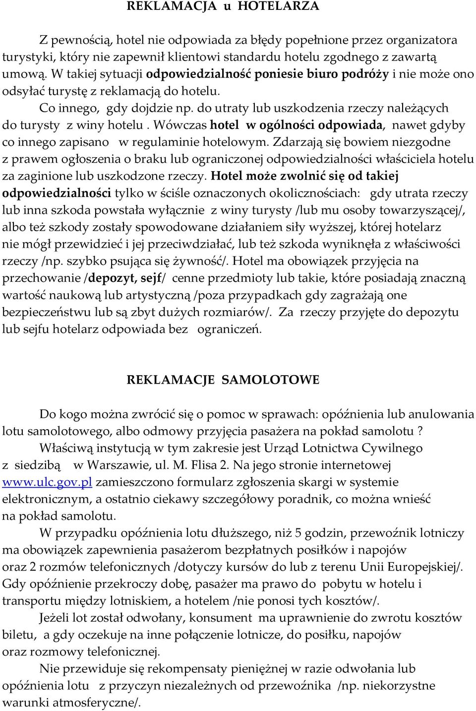 do utraty lub uszkodzenia rzeczy należących do turysty z winy hotelu. Wówczas hotel w ogólności odpowiada, nawet gdyby co innego zapisano w regulaminie hotelowym.