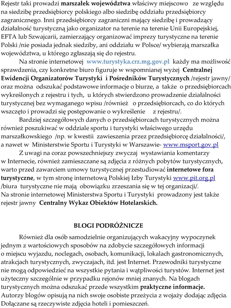 turystyczne na terenie Polski /nie posiada jednak siedziby, ani oddziału w Polsce/ wybierają marszałka województwa, u którego zgłaszają się do rejestru. Na stronie internetowej www.turystyka.crz.mg.