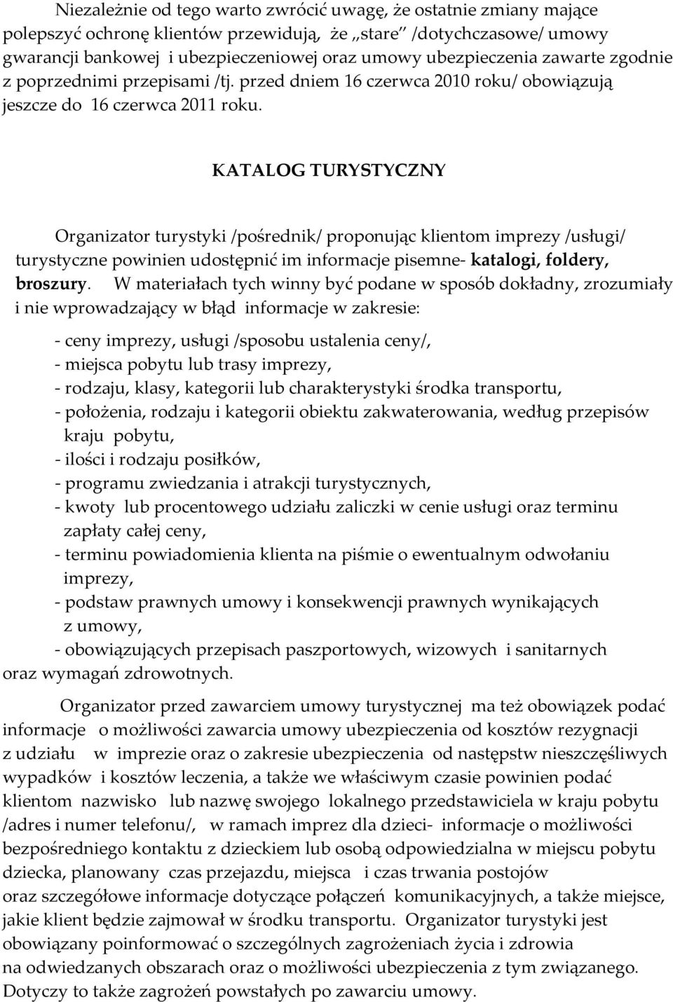 KATALOG TURYSTYCZNY Organizator turystyki /pośrednik/ proponując klientom imprezy /usługi/ turystyczne powinien udostępnić im informacje pisemne- katalogi, foldery, broszury.