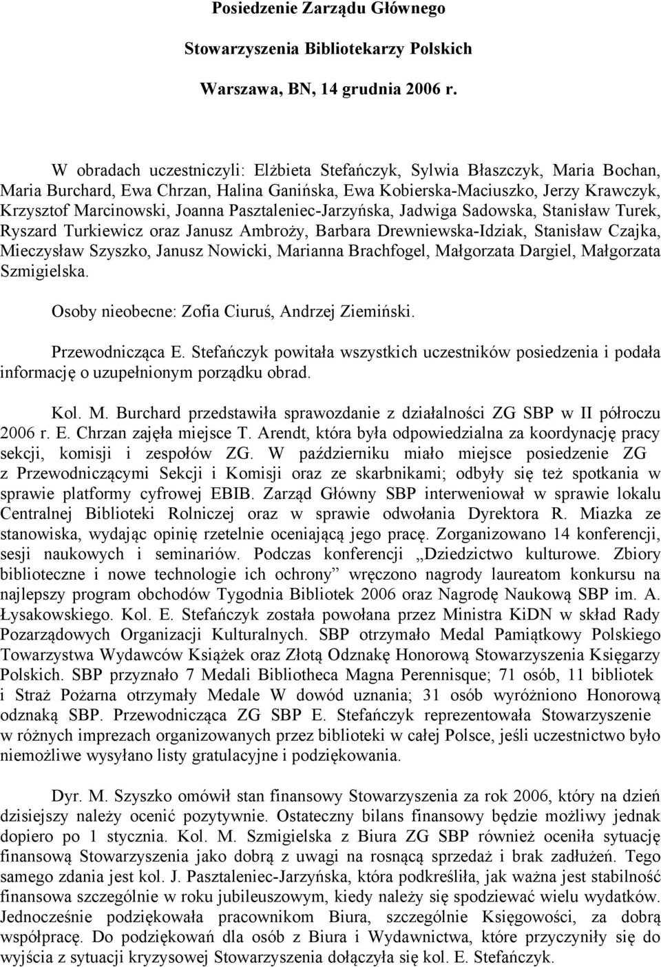 Pasztaleniec-Jarzyńska, Jadwiga Sadowska, Stanisław Turek, Ryszard Turkiewicz oraz Janusz Ambroży, Barbara Drewniewska-Idziak, Stanisław Czajka, Mieczysław Szyszko, Janusz Nowicki, Marianna