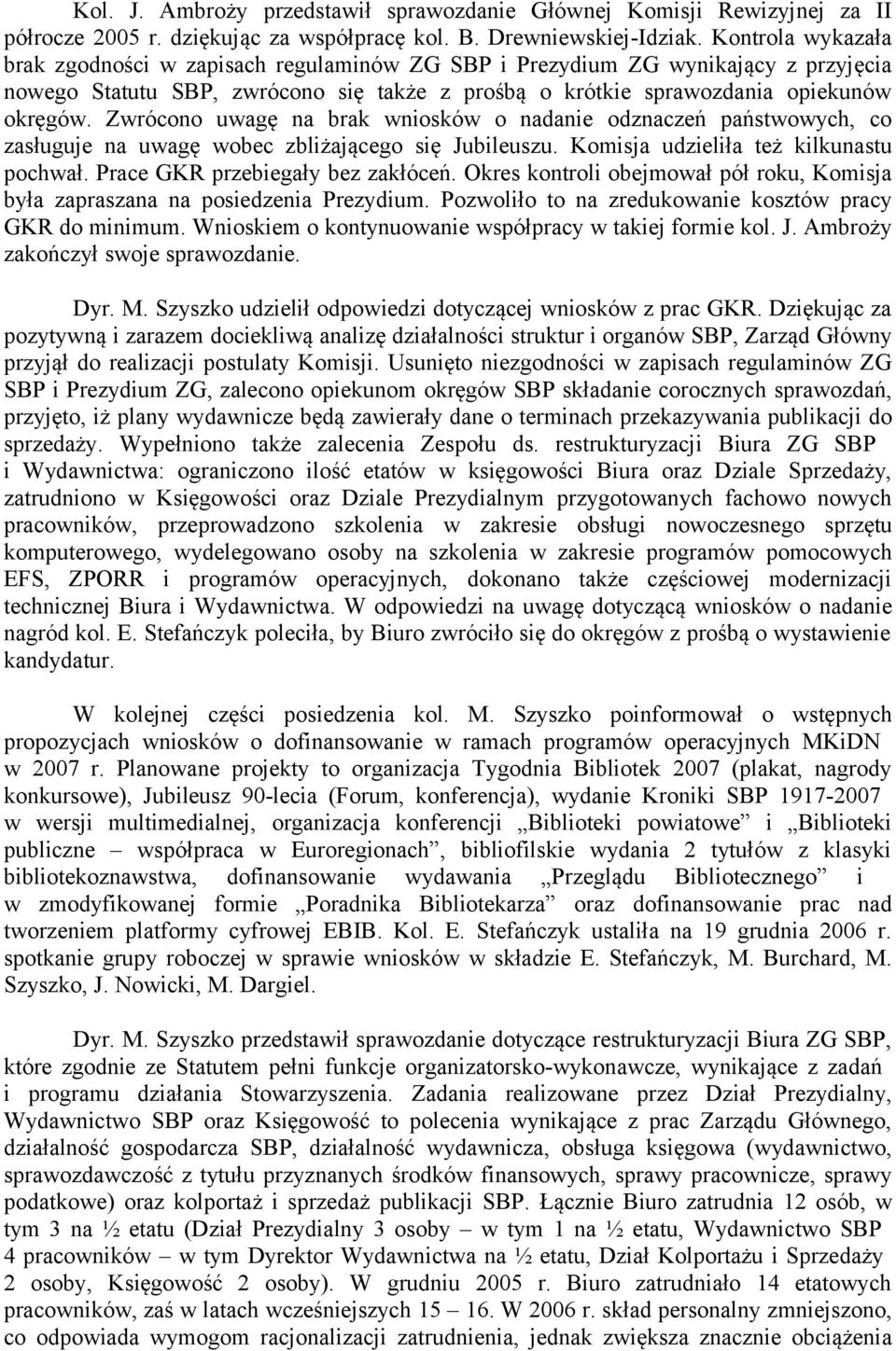 Zwrócono uwagę na brak wniosków o nadanie odznaczeń państwowych, co zasługuje na uwagę wobec zbliżającego się Jubileuszu. Komisja udzieliła też kilkunastu pochwał. Prace GKR przebiegały bez zakłóceń.