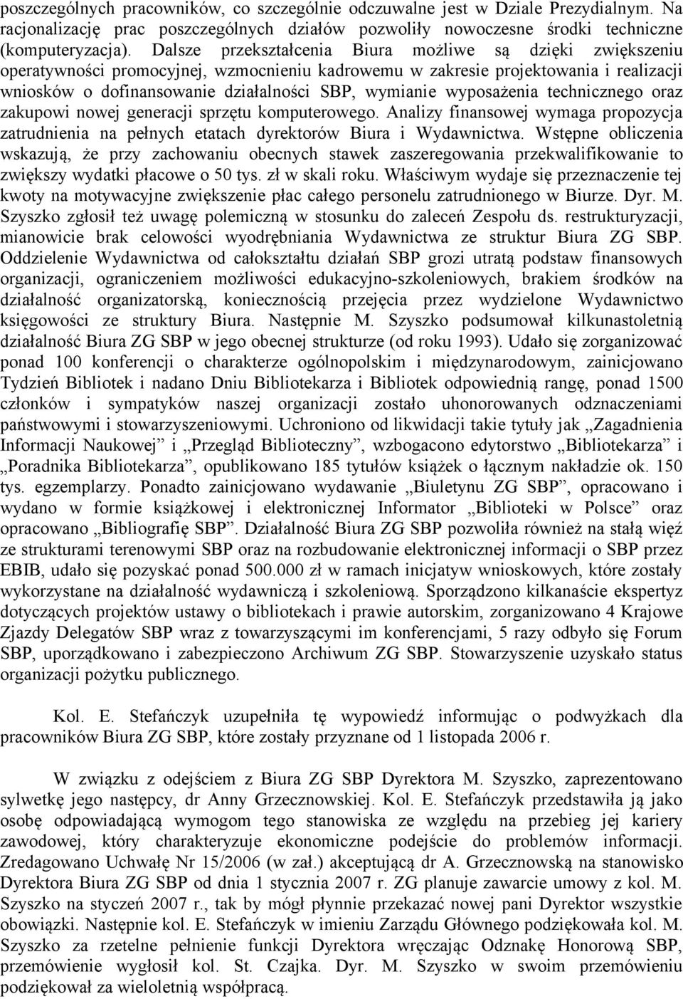 wyposażenia technicznego oraz zakupowi nowej generacji sprzętu komputerowego. Analizy finansowej wymaga propozycja zatrudnienia na pełnych etatach dyrektorów Biura i Wydawnictwa.