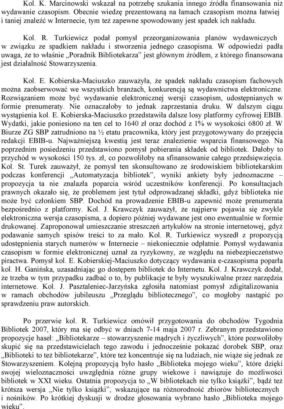 Turkiewicz podał pomysł przeorganizowania planów wydawniczych w związku ze spadkiem nakładu i stworzenia jednego czasopisma.