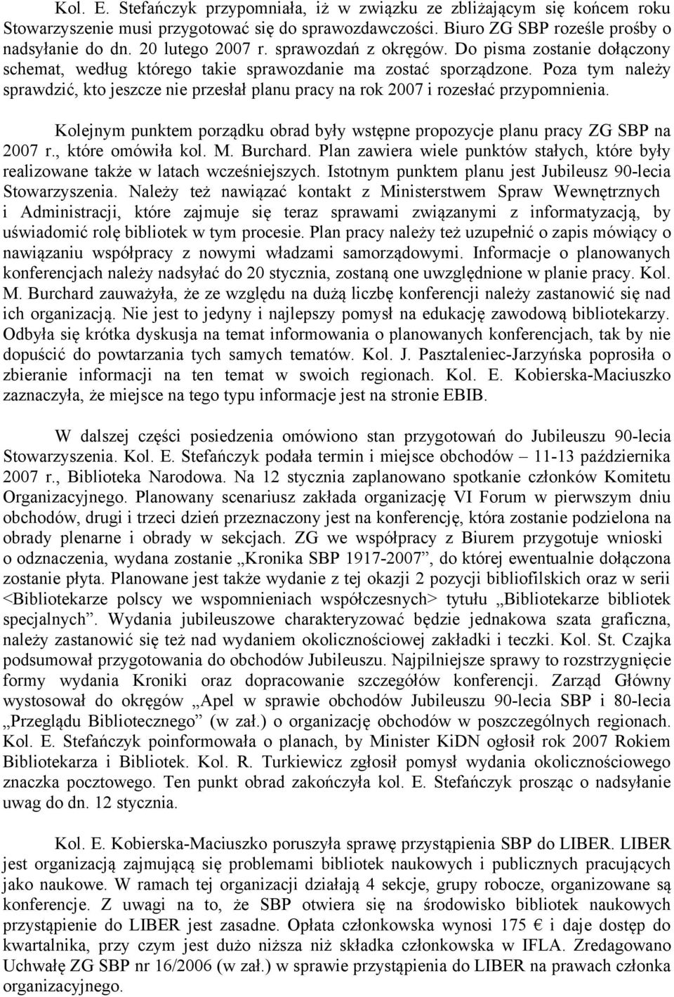 Poza tym należy sprawdzić, kto jeszcze nie przesłał planu pracy na rok 2007 i rozesłać przypomnienia. Kolejnym punktem porządku obrad były wstępne propozycje planu pracy ZG SBP na 2007 r.