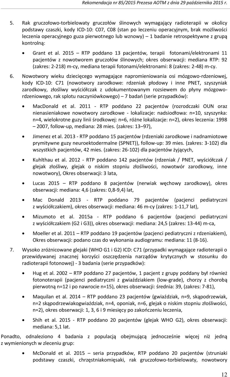 2015 RTP poddano 13 pacjentów, terapii fotonami/elektronami 11 pacjentów z nowotworem gruczołów ślinowych; okres obserwacji: mediana RTP: 92 (zakres: 2-218) m-cy, mediana terapii