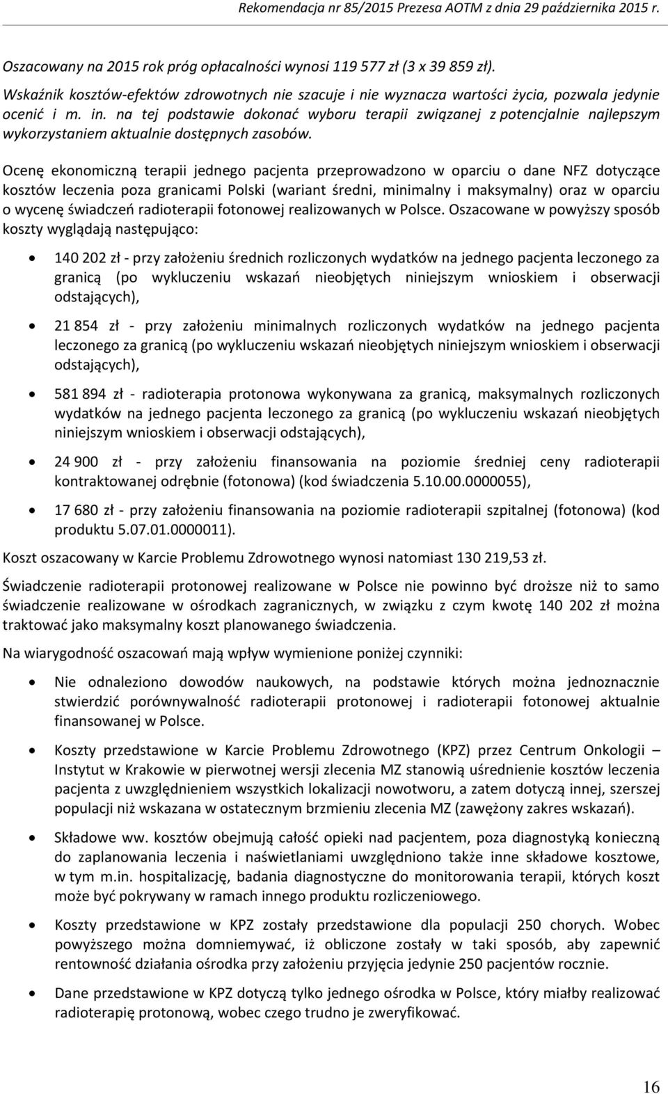 Ocenę ekonomiczną terapii jednego pacjenta przeprowadzono w oparciu o dane NFZ dotyczące kosztów leczenia poza granicami Polski (wariant średni, minimalny i maksymalny) oraz w oparciu o wycenę