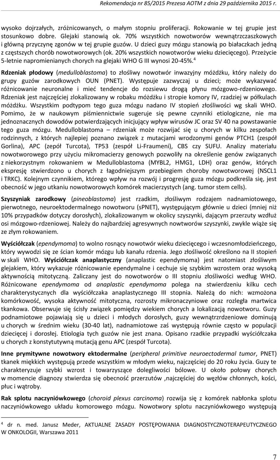 20% wszystkich nowotworów wieku dziecięcego). Przeżycie 5-letnie napromienianych chorych na glejaki WHO G III wynosi 20-45%.