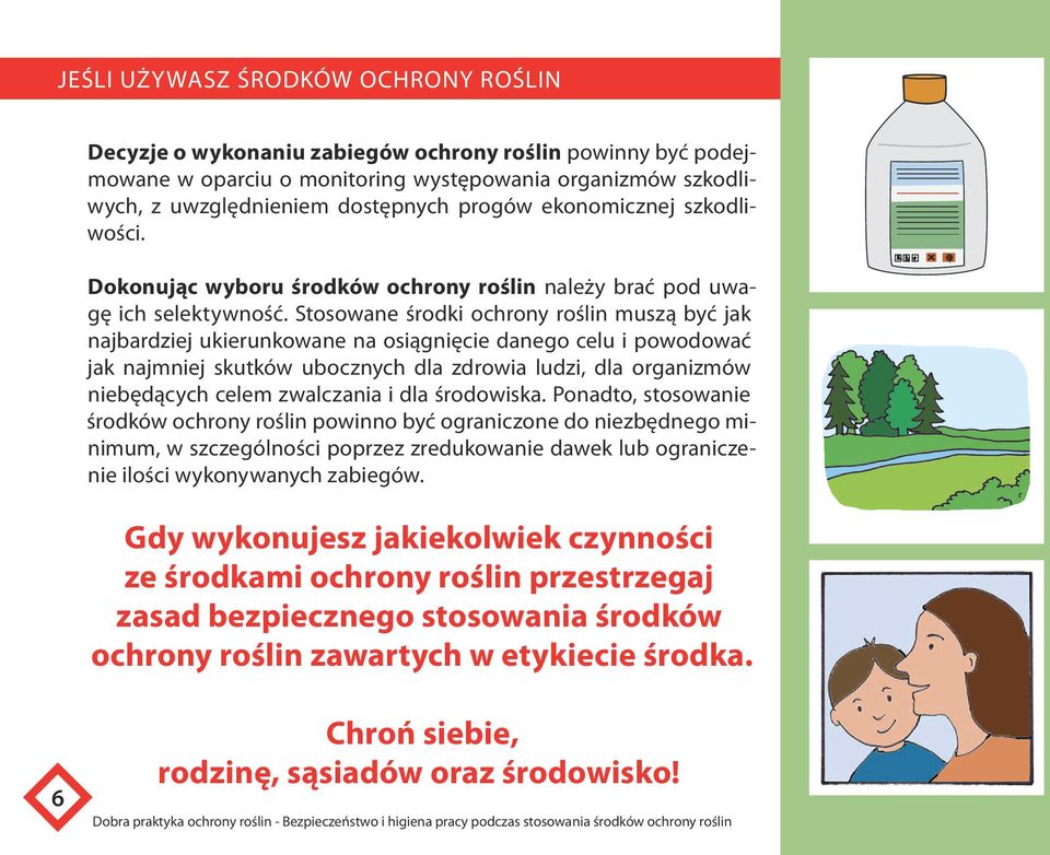 Stosowane środki ochrony roślin muszą być jak najbardziej ukierunkowane na osiągnięcie danego celu i powodować jak najmniej skutków ubocznych dla zdrowia ludzi, dla organizmów niebędących celem