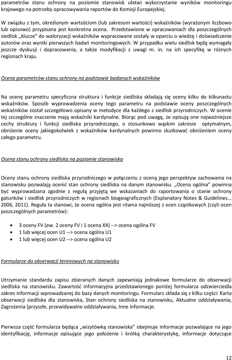 Przedstawione w opracowaniach dla poszczególnych siedlisk klucze do waloryzacji wskaźników wypracowane zostały w oparciu o wiedzę i doświadczenie autorów oraz wyniki pierwszych badań monitoringowych.