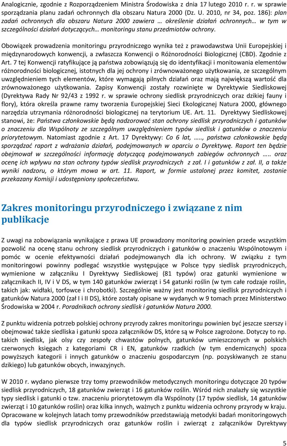 Obowiązek prowadzenia monitoringu przyrodniczego wynika też z prawodawstwa Unii Europejskiej i międzynarodowych konwencji, a zwłaszcza Konwencji o Różnorodności Biologicznej (CBD). Zgodnie z Art.